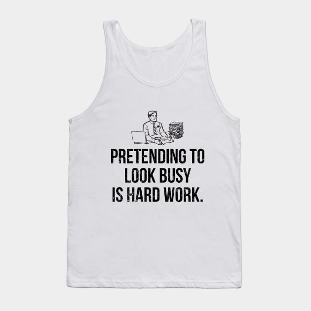 Pretending To Look Busy Is Hardwork Tank Top by GraphicsGarageProject